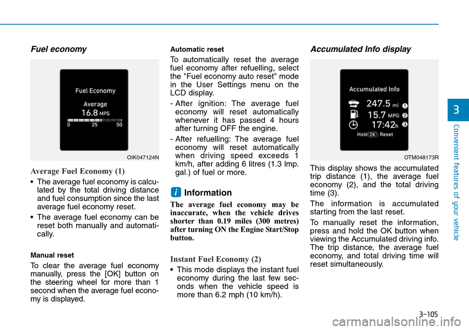Hyundai Santa Fe 2019 Owners Manual - RHD (UK, Australia) 3-105
Convenient features of your vehicle
3
Fuel economy
Average Fuel Economy (1)
• The average fuel economy is calcu-
lated by the total driving distance
and fuel consumption since the last
averag Hyundai Santa Fe 2019 Owners Manual - RHD (UK, Australia) 3-105
Convenient features of your vehicle
3
Fuel economy
Average Fuel Economy (1)
• The average fuel economy is calcu-
lated by the total driving distance
and fuel consumption since the last
averag