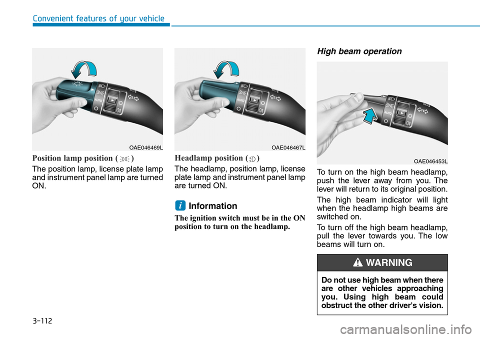 Hyundai Santa Fe 2019  Owners Manual - RHD (UK, Australia) 3-112
Convenient features of your vehicle
Position lamp position ( )
The position lamp, license plate lamp
and instrument panel lamp are turned
ON.
Headlamp position ( )
The headlamp, position lamp, l Hyundai Santa Fe 2019  Owners Manual - RHD (UK, Australia) 3-112
Convenient features of your vehicle
Position lamp position ( )
The position lamp, license plate lamp
and instrument panel lamp are turned
ON.
Headlamp position ( )
The headlamp, position lamp, l