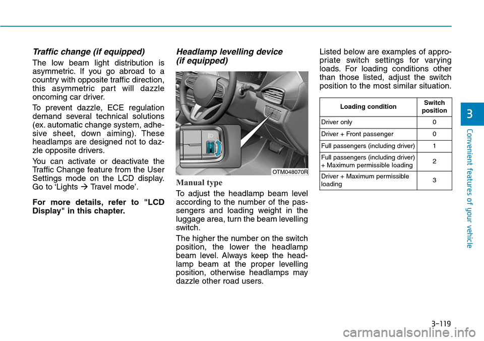 Hyundai Santa Fe 2019 - RHD (UK, Australia) Owners Guide 3-119
Convenient features of your vehicle
3
Traffic change (if equipped)
The low beam light distribution is
asymmetric. If you go abroad to a
country with opposite traffic direction,
this asymmetric p Hyundai Santa Fe 2019 - RHD (UK, Australia) Owners Guide 3-119
Convenient features of your vehicle
3
Traffic change (if equipped)
The low beam light distribution is
asymmetric. If you go abroad to a
country with opposite traffic direction,
this asymmetric p