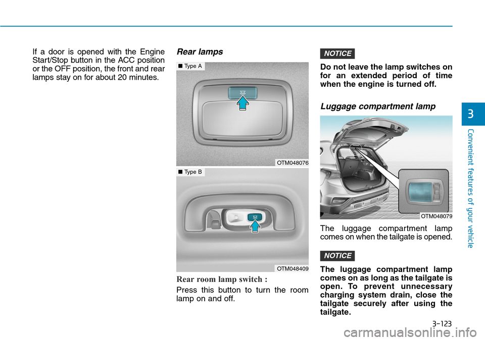 Hyundai Santa Fe 2019 Owners Manual - RHD (UK, Australia) 3-123
Convenient features of your vehicle
If a door is opened with the Engine
Start/Stop button in the ACC position
or the OFF position, the front and rear
lamps stay on for about 20 minutes.Rear lamp Hyundai Santa Fe 2019 Owners Manual - RHD (UK, Australia) 3-123
Convenient features of your vehicle
If a door is opened with the Engine
Start/Stop button in the ACC position
or the OFF position, the front and rear
lamps stay on for about 20 minutes.Rear lamp