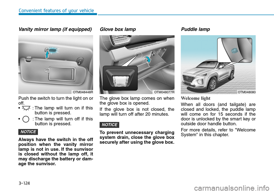 Hyundai Santa Fe 2019 Owners Manual - RHD (UK, Australia) 3-124
Convenient features of your vehicle
Vanity mirror lamp (if equipped)
Push the switch to turn the light on or
off.
• : The lamp will turn on if this
button is pressed.
• : The lamp will tur Hyundai Santa Fe 2019 Owners Manual - RHD (UK, Australia) 3-124
Convenient features of your vehicle
Vanity mirror lamp (if equipped)
Push the switch to turn the light on or
off.
• : The lamp will turn on if this
button is pressed.
• : The lamp will tur