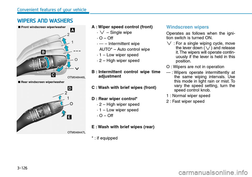 Hyundai Santa Fe 2019 Owners Manual - RHD (UK, Australia) 3-126
Convenient features of your vehicle
A : Wiper speed control (front)
· – Single wipe
· O – Off
· --- – Intermittent wipe
AUTO* – Auto control wipe
· 1 – Low wiper speed
· 2 – H Hyundai Santa Fe 2019 Owners Manual - RHD (UK, Australia) 3-126
Convenient features of your vehicle
A : Wiper speed control (front)
· – Single wipe
· O – Off
· --- – Intermittent wipe
AUTO* – Auto control wipe
· 1 – Low wiper speed
· 2 – H
