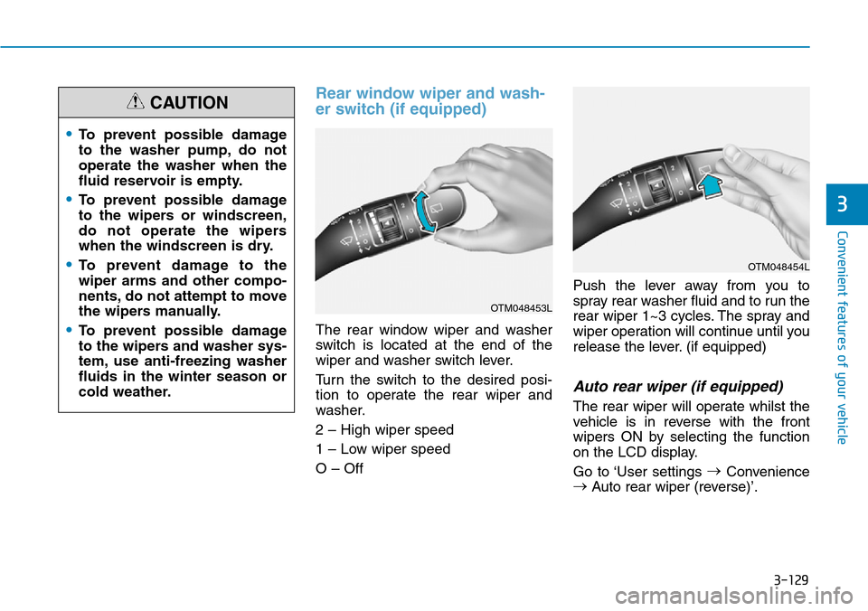 Hyundai Santa Fe 2019 Owners Manual - RHD (UK, Australia) 3-129
Convenient features of your vehicle
3
Rear window wiper and wash-
er switch (if equipped)
The rear window wiper and washer
switch is located at the end of the
wiper and washer switch lever.
Turn Hyundai Santa Fe 2019 Owners Manual - RHD (UK, Australia) 3-129
Convenient features of your vehicle
3
Rear window wiper and wash-
er switch (if equipped)
The rear window wiper and washer
switch is located at the end of the
wiper and washer switch lever.
Turn