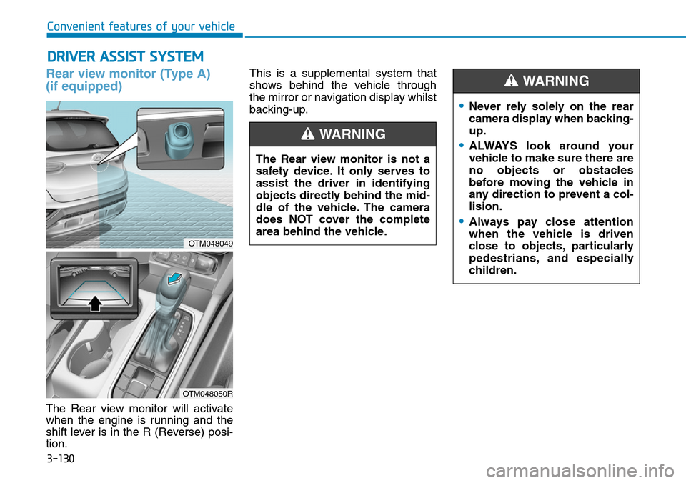 Hyundai Santa Fe 2019 Owners Manual - RHD (UK, Australia) 3-130
Rear view monitor (Type A)
(if equipped)
The Rear view monitor will activate
when the engine is running and the
shift lever is in the R (Reverse) posi-
tion.This is a supplemental system that
sh Hyundai Santa Fe 2019 Owners Manual - RHD (UK, Australia) 3-130
Rear view monitor (Type A)
(if equipped)
The Rear view monitor will activate
when the engine is running and the
shift lever is in the R (Reverse) posi-
tion.This is a supplemental system that
sh