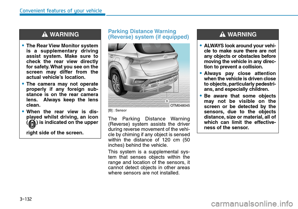 Hyundai Santa Fe 2019  Owners Manual - RHD (UK, Australia) 3-132
Parking Distance Warning
(Reverse) system (if equipped)
[B] : Sensor
The Parking Distance Warning
(Reverse) system assists the driver
during reverse movement of the vehi-
cle by chiming if any o