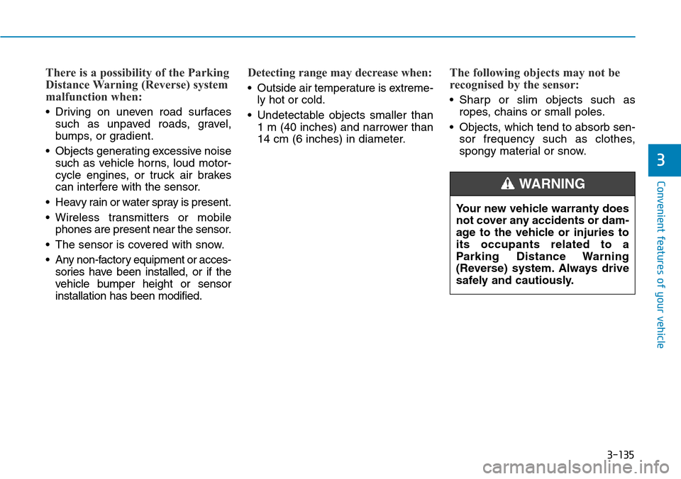 Hyundai Santa Fe 2019 Owners Manual - RHD (UK, Australia) 3-135
Convenient features of your vehicle
3
There is a possibility of the Parking
Distance Warning (Reverse) system
malfunction when:
• Driving on uneven road surfaces
such as unpaved roads, gravel, Hyundai Santa Fe 2019 Owners Manual - RHD (UK, Australia) 3-135
Convenient features of your vehicle
3
There is a possibility of the Parking
Distance Warning (Reverse) system
malfunction when:
• Driving on uneven road surfaces
such as unpaved roads, gravel,