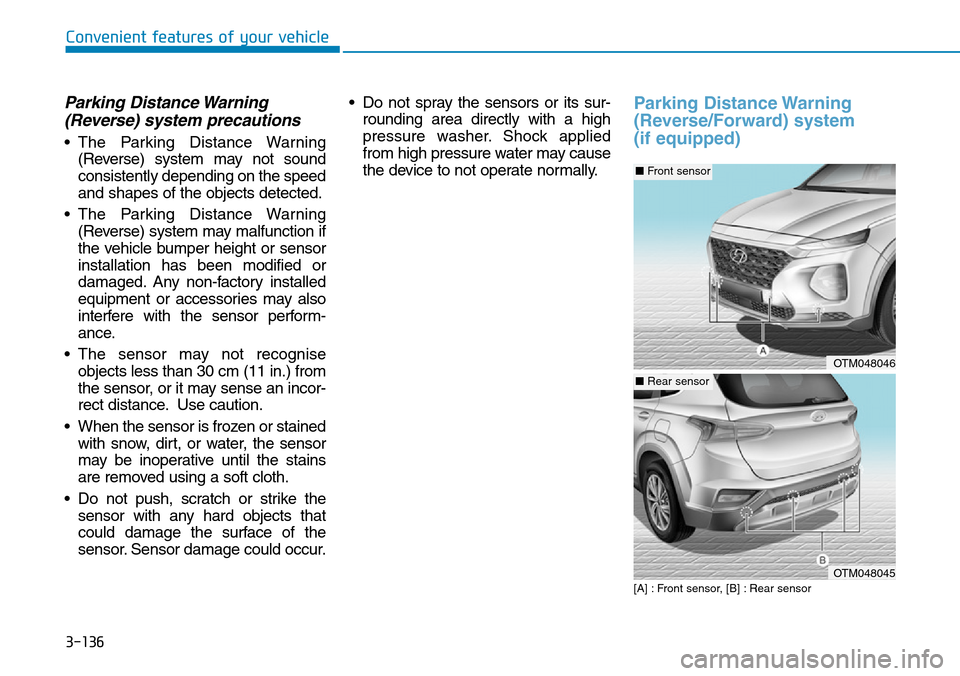 Hyundai Santa Fe 2019 Owners Manual - RHD (UK, Australia) 3-136
Convenient features of your vehicle
Parking Distance Warning
(Reverse) system precautions
• The Parking Distance Warning
(Reverse) system may not sound
consistently depending on the speed
and Hyundai Santa Fe 2019 Owners Manual - RHD (UK, Australia) 3-136
Convenient features of your vehicle
Parking Distance Warning
(Reverse) system precautions
• The Parking Distance Warning
(Reverse) system may not sound
consistently depending on the speed
and