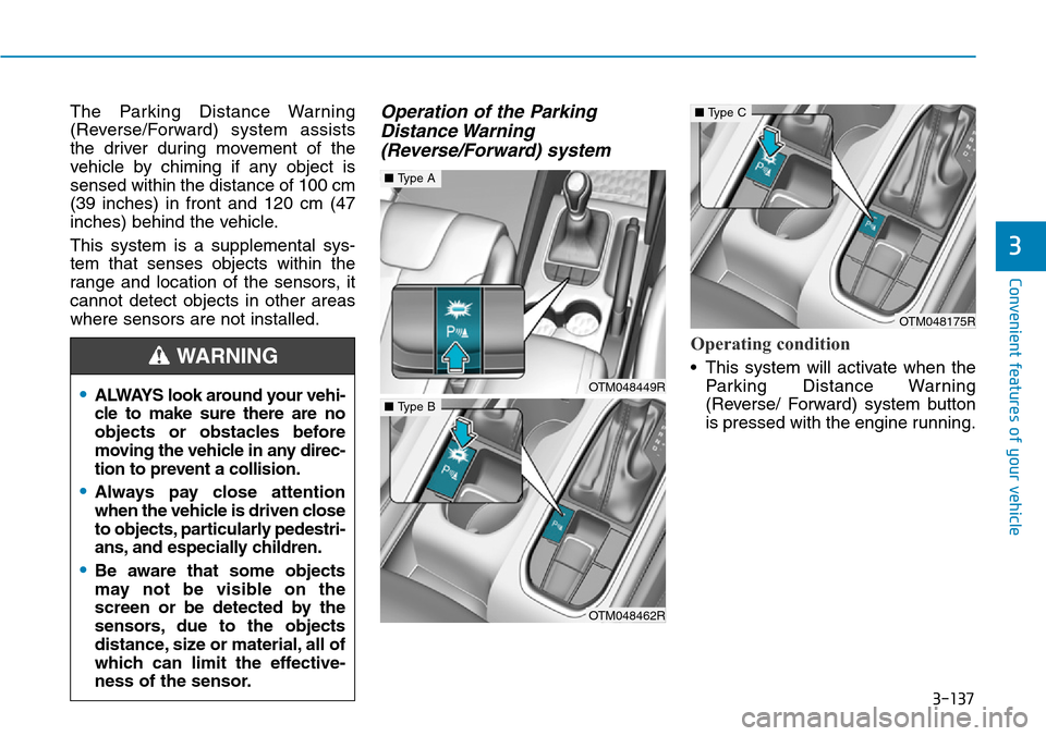 Hyundai Santa Fe 2019 Owners Manual - RHD (UK, Australia) 3-137
Convenient features of your vehicle
3
The Parking Distance Warning
(Reverse/Forward) system assists
the driver during movement of the
vehicle by chiming if any object is
sensed within the distan Hyundai Santa Fe 2019 Owners Manual - RHD (UK, Australia) 3-137
Convenient features of your vehicle
3
The Parking Distance Warning
(Reverse/Forward) system assists
the driver during movement of the
vehicle by chiming if any object is
sensed within the distan