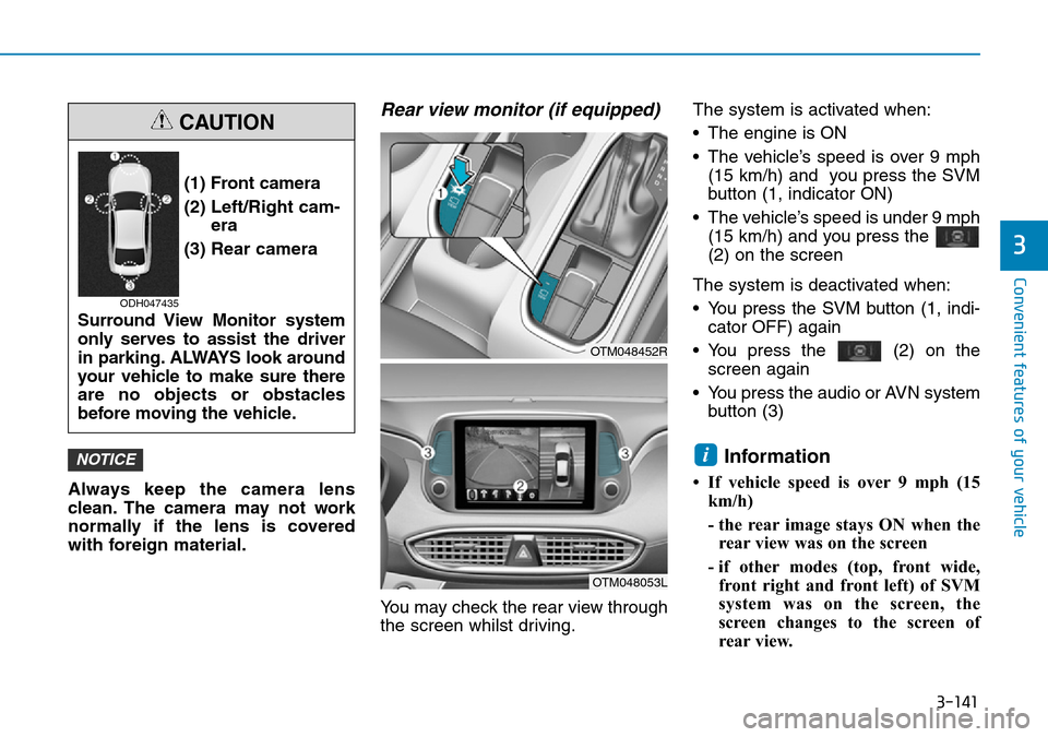 Hyundai Santa Fe 2019 Owners Manual - RHD (UK, Australia) 3-141
Convenient features of your vehicle
Always keep the camera lens
clean. The camera may not work
normally if the lens is covered
with foreign material.
Rear view monitor (if equipped)
You may chec Hyundai Santa Fe 2019 Owners Manual - RHD (UK, Australia) 3-141
Convenient features of your vehicle
Always keep the camera lens
clean. The camera may not work
normally if the lens is covered
with foreign material.
Rear view monitor (if equipped)
You may chec