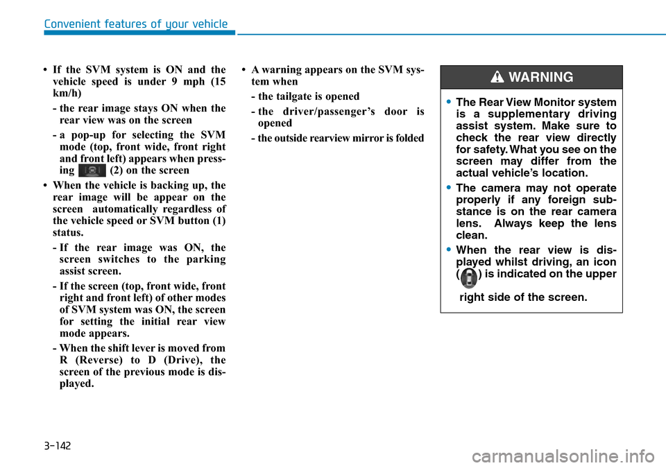 Hyundai Santa Fe 2019 Owners Manual - RHD (UK, Australia) 3-142
• If the SVM system is ON and the
vehicle speed is under 9 mph (15
km/h)
- the rear image stays ON when the
rear view was on the screen
- a pop-up for selecting the SVM
mode (top, front wide, Hyundai Santa Fe 2019 Owners Manual - RHD (UK, Australia) 3-142
• If the SVM system is ON and the
vehicle speed is under 9 mph (15
km/h)
- the rear image stays ON when the
rear view was on the screen
- a pop-up for selecting the SVM
mode (top, front wide,