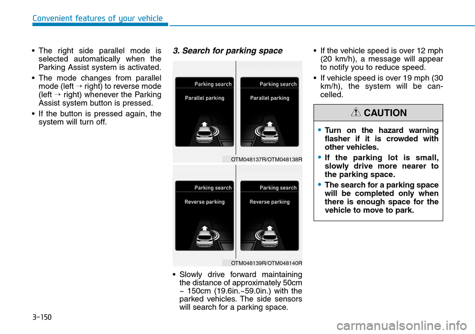 Hyundai Santa Fe 2019 Owners Manual - RHD (UK, Australia) 3-150
• The right side parallel mode is
selected automatically when the
Parking Assist system is activated.
• The mode changes from parallel
mode (left →right) to reverse mode
(left →right) wh Hyundai Santa Fe 2019 Owners Manual - RHD (UK, Australia) 3-150
• The right side parallel mode is
selected automatically when the
Parking Assist system is activated.
• The mode changes from parallel
mode (left →right) to reverse mode
(left →right) wh