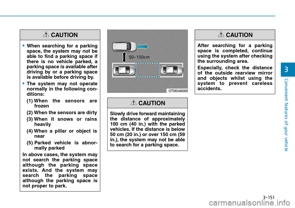 Hyundai Santa Fe 2019 Owners Manual - RHD (UK, Australia) 3-151
Convenient features of your vehicle
3
•When searching for a parking
space, the system may not be
able to find a parking space if
there is no vehicle parked, a
parking space is available after
Hyundai Santa Fe 2019 Owners Manual - RHD (UK, Australia) 3-151
Convenient features of your vehicle
3
•When searching for a parking
space, the system may not be
able to find a parking space if
there is no vehicle parked, a
parking space is available after
