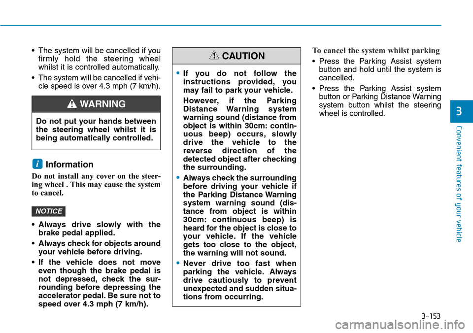 Hyundai Santa Fe 2019 Owners Manual - RHD (UK, Australia) 3-153
Convenient features of your vehicle
• The system will be cancelled if you
firmly hold the steering wheel
whilst it is controlled automatically.
• The system will be cancelled if vehi-
cle sp Hyundai Santa Fe 2019 Owners Manual - RHD (UK, Australia) 3-153
Convenient features of your vehicle
• The system will be cancelled if you
firmly hold the steering wheel
whilst it is controlled automatically.
• The system will be cancelled if vehi-
cle sp