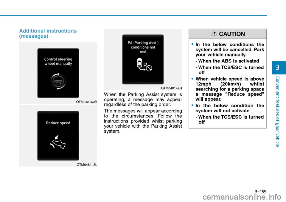 Hyundai Santa Fe 2019 Owners Manual - RHD (UK, Australia) 3-155
Convenient features of your vehicle
Additional instructions
(messages)
When the Parking Assist system is
operating, a message may appear
regardless of the parking order.
The messages will appea Hyundai Santa Fe 2019 Owners Manual - RHD (UK, Australia) 3-155
Convenient features of your vehicle
Additional instructions
(messages)
When the Parking Assist system is
operating, a message may appear
regardless of the parking order.
The messages will appea