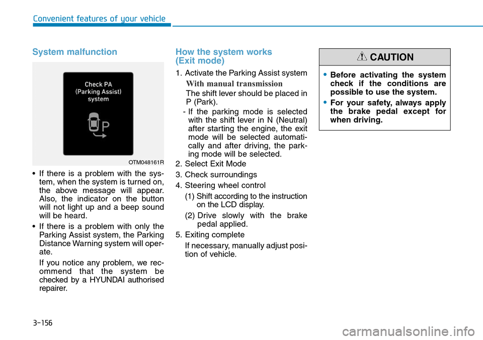 Hyundai Santa Fe 2019 Owners Manual - RHD (UK, Australia) 3-156
System malfunction
• If there is a problem with the sys-
tem, when the system is turned on,
the above message will appear.
Also, the indicator on the button
will not light up and a beep sound
Hyundai Santa Fe 2019 Owners Manual - RHD (UK, Australia) 3-156
System malfunction
• If there is a problem with the sys-
tem, when the system is turned on,
the above message will appear.
Also, the indicator on the button
will not light up and a beep sound