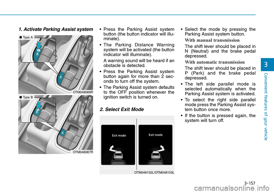 Hyundai Santa Fe 2019 Owners Manual - RHD (UK, Australia) 3-157
Convenient features of your vehicle
1. Activate Parking Assist system• Press the Parking Assist system
button (the button indicator will illu-
minate).
• The Parking Distance Warning
system Hyundai Santa Fe 2019 Owners Manual - RHD (UK, Australia) 3-157
Convenient features of your vehicle
1. Activate Parking Assist system• Press the Parking Assist system
button (the button indicator will illu-
minate).
• The Parking Distance Warning
system