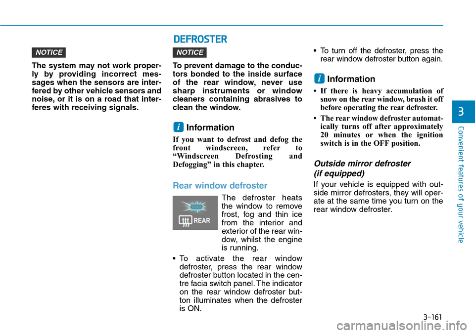 Hyundai Santa Fe 2019 Owners Manual - RHD (UK, Australia) 3-161
Convenient features of your vehicle
3
DEFROSTER
The system may not work proper-
ly by providing incorrect mes-
sages when the sensors are inter-
fered by other vehicle sensors and
noise, or it i Hyundai Santa Fe 2019 Owners Manual - RHD (UK, Australia) 3-161
Convenient features of your vehicle
3
DEFROSTER
The system may not work proper-
ly by providing incorrect mes-
sages when the sensors are inter-
fered by other vehicle sensors and
noise, or it i