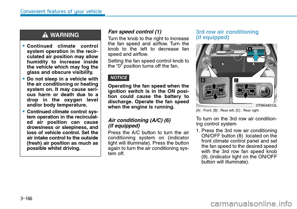 Hyundai Santa Fe 2019 Owners Manual - RHD (UK, Australia) 3-166
Convenient features of your vehicle
Fan speed control (1)
Turn the knob to the right to increase
the fan speed and airflow. Turn the
knob to the left to decrease fan
speed and airflow.
Setting t Hyundai Santa Fe 2019 Owners Manual - RHD (UK, Australia) 3-166
Convenient features of your vehicle
Fan speed control (1)
Turn the knob to the right to increase
the fan speed and airflow. Turn the
knob to the left to decrease fan
speed and airflow.
Setting t