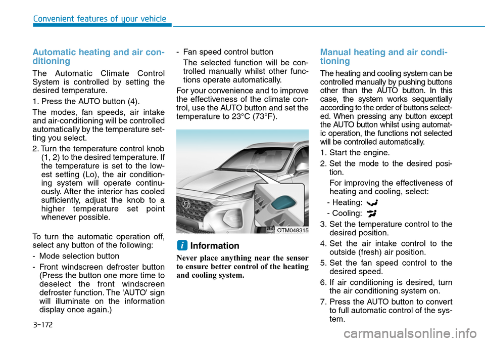 Hyundai Santa Fe 2019 Owners Manual - RHD (UK, Australia) 3-172
Convenient features of your vehicle
Automatic heating and air con-
ditioning
The Automatic Climate Control
System is controlled by setting the
desired temperature.
1. Press the AUTO button (4).
Hyundai Santa Fe 2019 Owners Manual - RHD (UK, Australia) 3-172
Convenient features of your vehicle
Automatic heating and air con-
ditioning
The Automatic Climate Control
System is controlled by setting the
desired temperature.
1. Press the AUTO button (4).