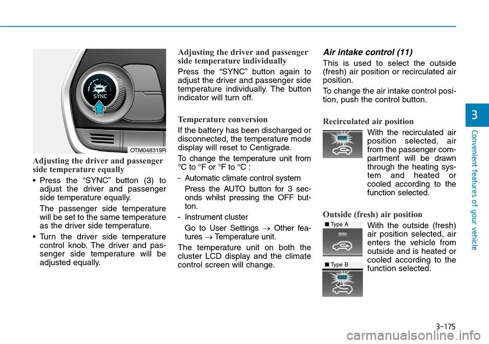 Hyundai Santa Fe 2019 Owners Manual - RHD (UK, Australia) 3-175
Convenient features of your vehicle
3
Adjusting the driver and passenger
side temperature equally
• Press the “SYNC” button (3) to
adjust the driver and passenger
side temperature equally. Hyundai Santa Fe 2019 Owners Manual - RHD (UK, Australia) 3-175
Convenient features of your vehicle
3
Adjusting the driver and passenger
side temperature equally
• Press the “SYNC” button (3) to
adjust the driver and passenger
side temperature equally.