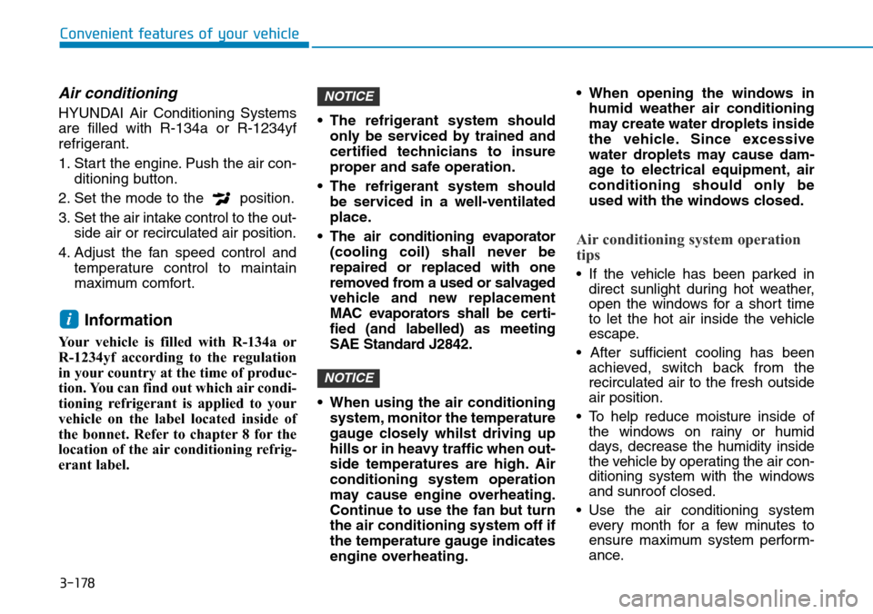 Hyundai Santa Fe 2019  Owners Manual - RHD (UK, Australia) 3-178
Air conditioning
HYUNDAI Air Conditioning Systems
are filled with R-134a or R-1234yf
refrigerant.
1. Start the engine. Push the air con-
ditioning button.
2. Set the mode to the  position.
3. Se