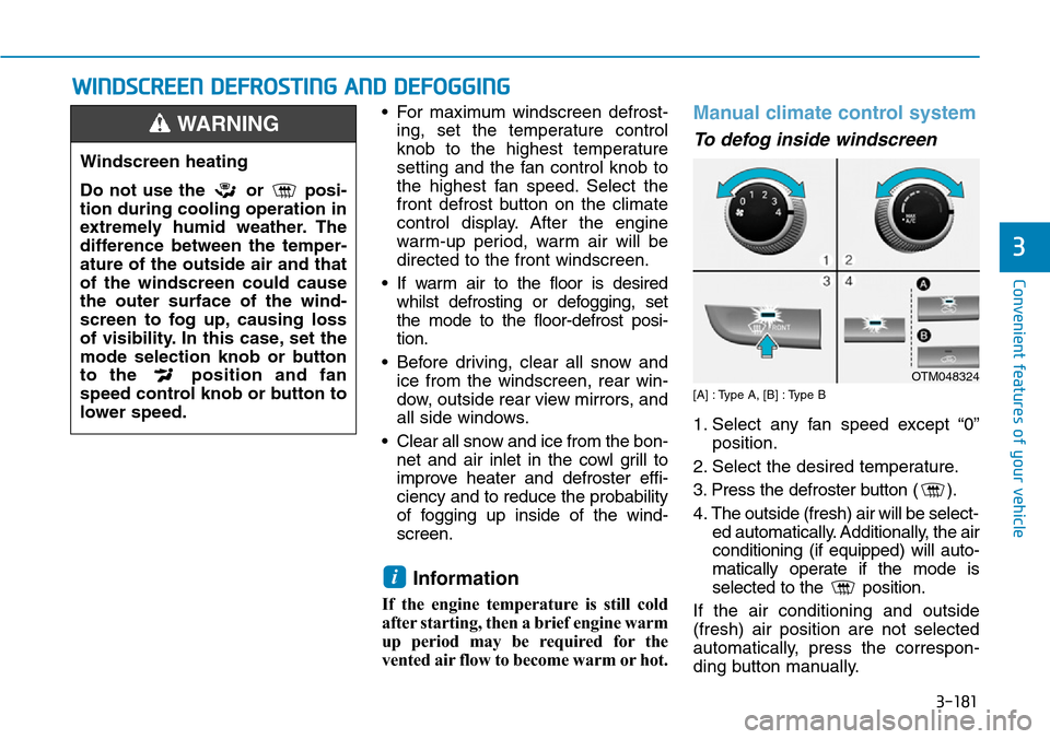 Hyundai Santa Fe 2019 Owners Manual - RHD (UK, Australia) 3-181
Convenient features of your vehicle
3
WINDSCREEN DEFROSTING AND DEFOGGING
• For maximum windscreen defrost-
ing, set the temperature control
knob to the highest temperature
setting and the fan Hyundai Santa Fe 2019 Owners Manual - RHD (UK, Australia) 3-181
Convenient features of your vehicle
3
WINDSCREEN DEFROSTING AND DEFOGGING
• For maximum windscreen defrost-
ing, set the temperature control
knob to the highest temperature
setting and the fan