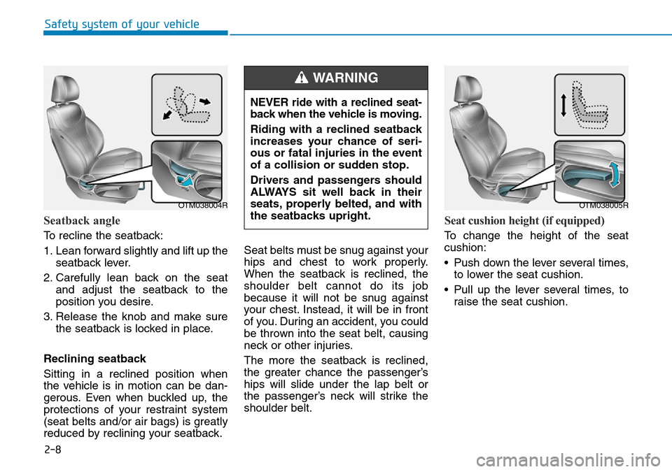 Hyundai Santa Fe 2019 - RHD (UK, Australia) Owners Guide 2-8
Safety system of your vehicle
Seatback angle
To recline the seatback:
1. Lean forward slightly and lift up the
seatback lever.
2. Carefully lean back on the seat
and adjust the seatback to the
po Hyundai Santa Fe 2019 - RHD (UK, Australia) Owners Guide 2-8
Safety system of your vehicle
Seatback angle
To recline the seatback:
1. Lean forward slightly and lift up the
seatback lever.
2. Carefully lean back on the seat
and adjust the seatback to the
po