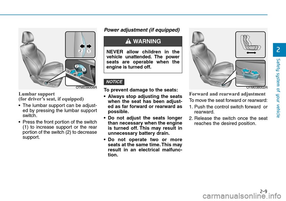Hyundai Santa Fe 2019 - RHD (UK, Australia) Owners Guide 2-9
Safety system of your vehicle
2
Lumbar support
(for driver’s seat, if equipped)
• The lumbar support can be adjust-
ed by pressing the lumbar support
switch.
• Press the front portion of th Hyundai Santa Fe 2019 - RHD (UK, Australia) Owners Guide 2-9
Safety system of your vehicle
2
Lumbar support
(for driver’s seat, if equipped)
• The lumbar support can be adjust-
ed by pressing the lumbar support
switch.
• Press the front portion of th