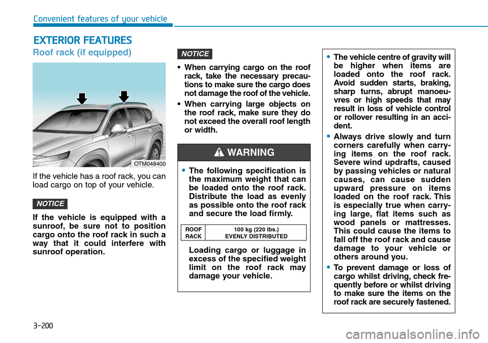 Hyundai Santa Fe 2019 Owners Manual - RHD (UK, Australia) Roof rack (if equipped)
If the vehicle has a roof rack, you can
load cargo on top of your vehicle.
If the vehicle is equipped with a
sunroof, be sure not to position
cargo onto the roof rack in such a Hyundai Santa Fe 2019 Owners Manual - RHD (UK, Australia) Roof rack (if equipped)
If the vehicle has a roof rack, you can
load cargo on top of your vehicle.
If the vehicle is equipped with a
sunroof, be sure not to position
cargo onto the roof rack in such a