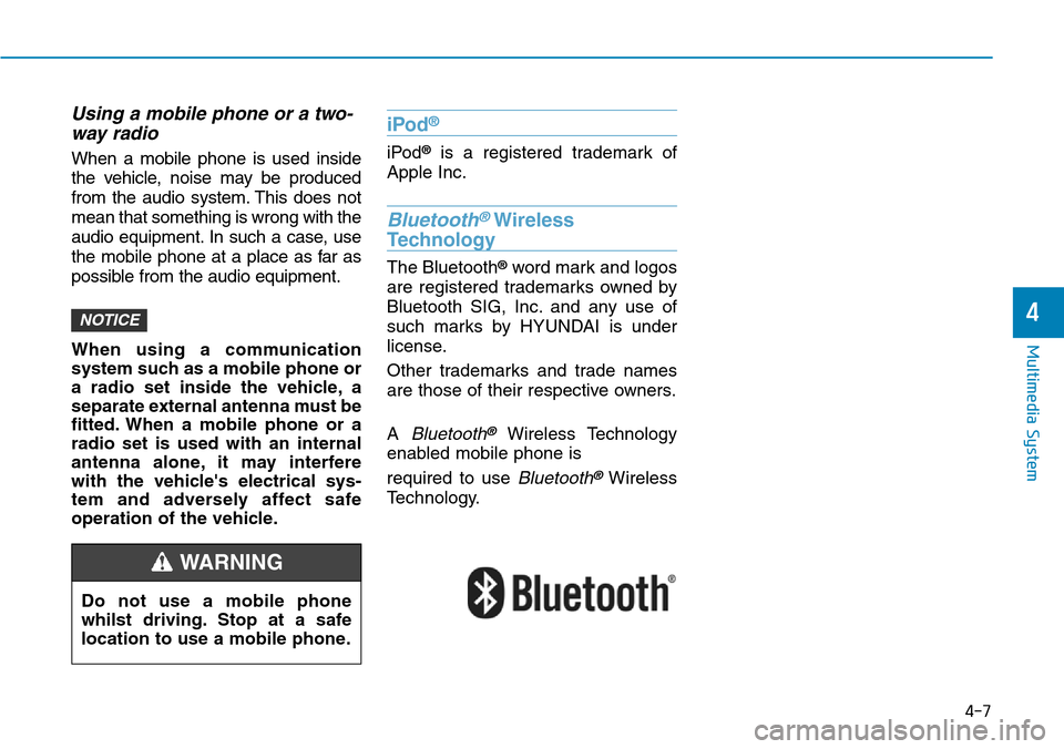 Hyundai Santa Fe 2019 Owners Manual - RHD (UK, Australia) Using a mobile phone or a two-
way radio
When a mobile phone is used inside
the vehicle, noise may be produced
from the audio system. This does not
mean that something is wrong with the
audio equipme Hyundai Santa Fe 2019 Owners Manual - RHD (UK, Australia) Using a mobile phone or a two-
way radio
When a mobile phone is used inside
the vehicle, noise may be produced
from the audio system. This does not
mean that something is wrong with the
audio equipme