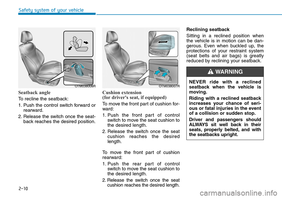 Hyundai Santa Fe 2019 - RHD (UK, Australia) Owners Guide 2-10
Safety system of your vehicle
Seatback angle
To recline the seatback:
1. Push the control switch forward or
rearward.
2. Release the switch once the seat-
back reaches the desired position.
Cush Hyundai Santa Fe 2019 - RHD (UK, Australia) Owners Guide 2-10
Safety system of your vehicle
Seatback angle
To recline the seatback:
1. Push the control switch forward or
rearward.
2. Release the switch once the seat-
back reaches the desired position.
Cush