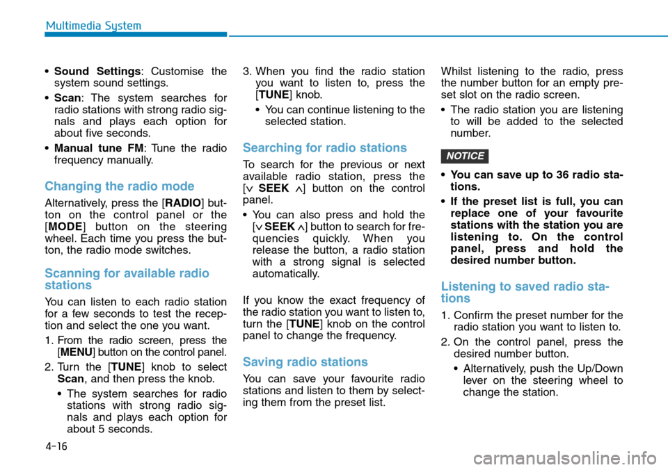 Hyundai Santa Fe 2019  Owners Manual - RHD (UK, Australia) 4-16
Multimedia System
•Sound Settings: Customise the
system sound settings.
•Scan: The system searches for
radio stations with strong radio sig-
nals and plays each option for
about five seconds.