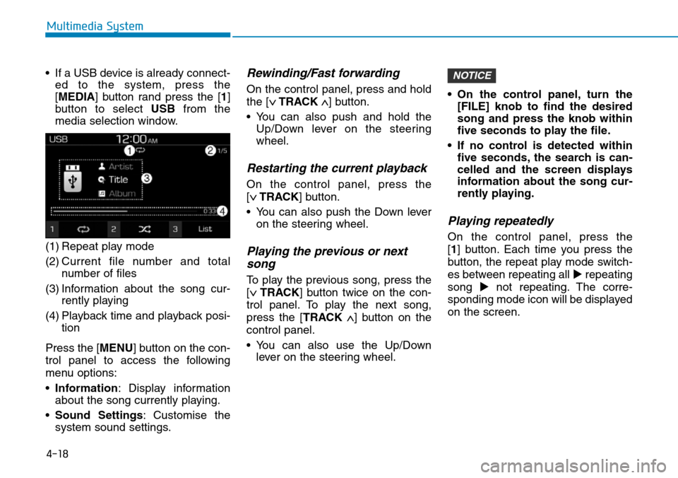 Hyundai Santa Fe 2019  Owners Manual - RHD (UK, Australia) 4-18
Multimedia System
• If a USB device is already connect-
ed to the system, press the
[MEDIA] button rand press the [1]
button to select USBfrom the
media selection window.
(1) Repeat play mode
(