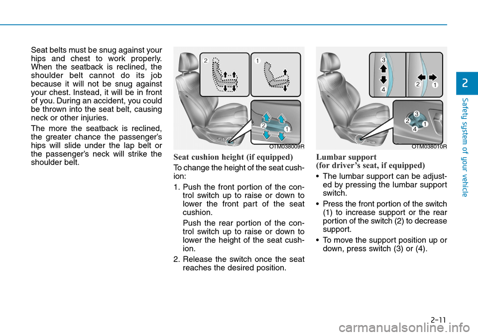 Hyundai Santa Fe 2019 - RHD (UK, Australia) Owners Guide 2-11
Safety system of your vehicle
2
Seat belts must be snug against your
hips and chest to work properly.
When the seatback is reclined, the
shoulder belt cannot do its job
because it will not be snu Hyundai Santa Fe 2019 - RHD (UK, Australia) Owners Guide 2-11
Safety system of your vehicle
2
Seat belts must be snug against your
hips and chest to work properly.
When the seatback is reclined, the
shoulder belt cannot do its job
because it will not be snu