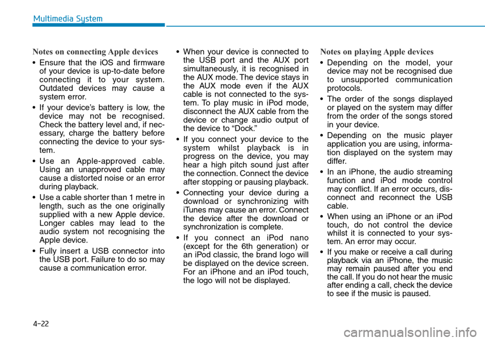 Hyundai Santa Fe 2019 Owners Manual - RHD (UK, Australia) 4-22
Multimedia System
Notes on connecting Apple devices
• Ensure that the iOS and firmware
of your device is up-to-date before
connecting it to your system.
Outdated devices may cause a
system erro Hyundai Santa Fe 2019 Owners Manual - RHD (UK, Australia) 4-22
Multimedia System
Notes on connecting Apple devices
• Ensure that the iOS and firmware
of your device is up-to-date before
connecting it to your system.
Outdated devices may cause a
system erro
