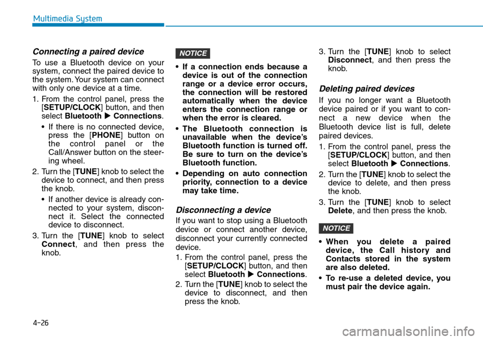 Hyundai Santa Fe 2019 Owners Manual - RHD (UK, Australia) 4-26
Multimedia System
Connecting a paired device
To use a Bluetooth device on your
system, connect the paired device to
the system. Your system can connect
with only one device at a time.
1. From the Hyundai Santa Fe 2019 Owners Manual - RHD (UK, Australia) 4-26
Multimedia System
Connecting a paired device
To use a Bluetooth device on your
system, connect the paired device to
the system. Your system can connect
with only one device at a time.
1. From the