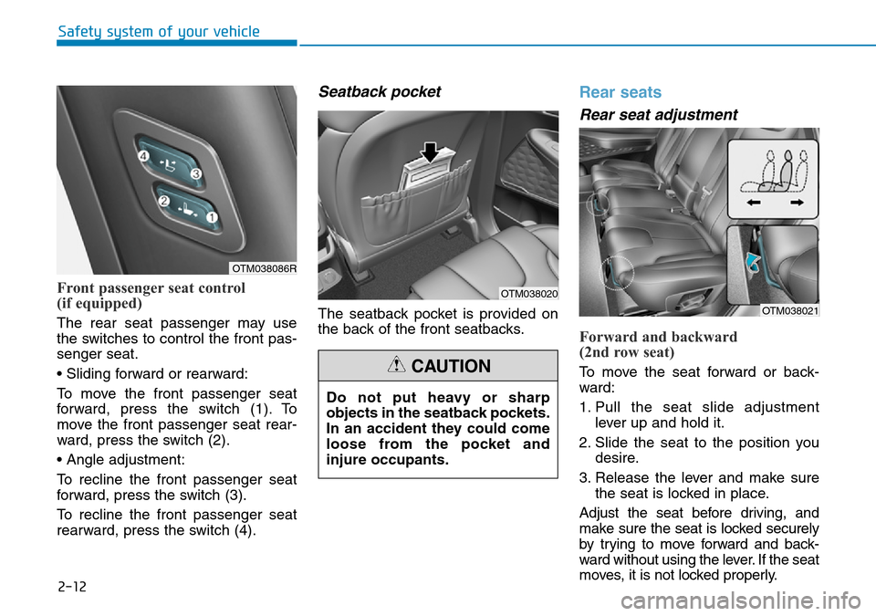 Hyundai Santa Fe 2019 - RHD (UK, Australia) Owners Guide 2-12
Safety system of your vehicle
Front passenger seat control
(if equipped)
The rear seat passenger may use
the switches to control the front pas-
senger seat.
• Sliding forward or rearward:
To m Hyundai Santa Fe 2019 - RHD (UK, Australia) Owners Guide 2-12
Safety system of your vehicle
Front passenger seat control
(if equipped)
The rear seat passenger may use
the switches to control the front pas-
senger seat.
• Sliding forward or rearward:
To m