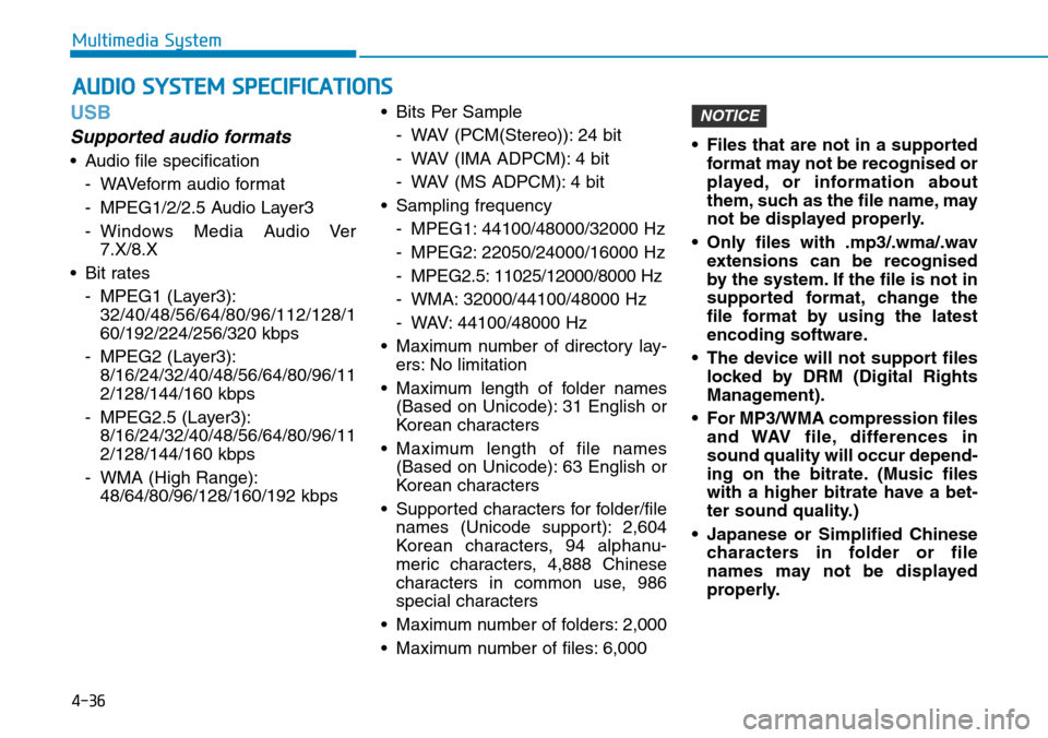 Hyundai Santa Fe 2019  Owners Manual - RHD (UK, Australia) 4-36
Multimedia System
USB
Supported audio formats
• Audio file specification
- WAVeform audio format
- MPEG1/2/2.5 Audio Layer3
- Windows Media Audio Ver
7.X/8.X
• Bit rates
- MPEG1 (Layer3):
32/