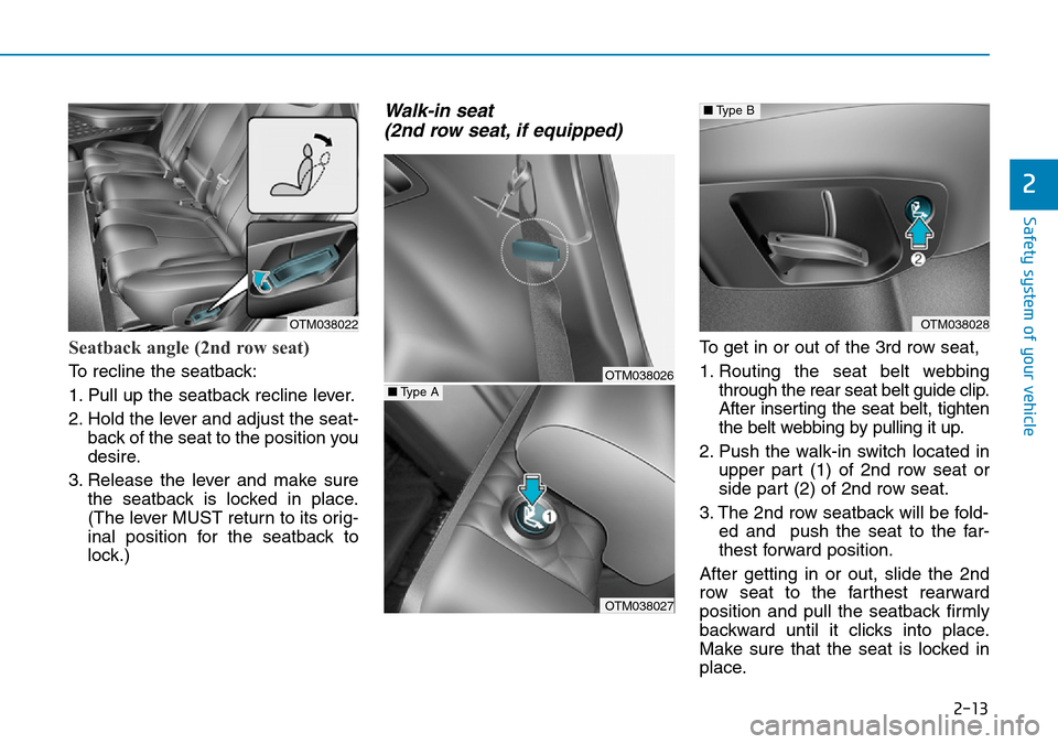 Hyundai Santa Fe 2019 - RHD (UK, Australia) Owners Guide 2-13
Safety system of your vehicle
2
Seatback angle (2nd row seat)
To recline the seatback:
1. Pull up the seatback recline lever.
2. Hold the lever and adjust the seat-
back of the seat to the positi Hyundai Santa Fe 2019 - RHD (UK, Australia) Owners Guide 2-13
Safety system of your vehicle
2
Seatback angle (2nd row seat)
To recline the seatback:
1. Pull up the seatback recline lever.
2. Hold the lever and adjust the seat-
back of the seat to the positi