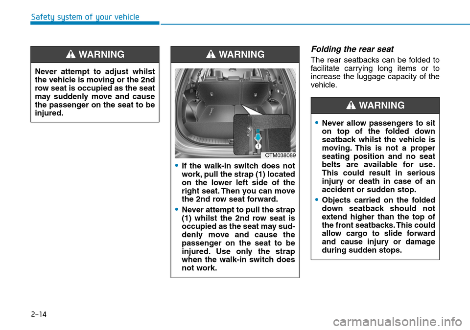 Hyundai Santa Fe 2019 - RHD (UK, Australia) Owners Guide 2-14
Safety system of your vehicle
Folding the rear seat
The rear seatbacks can be folded to
facilitate carrying long items or to
increase the luggage capacity of the
vehicle.
•Never allow passenge Hyundai Santa Fe 2019 - RHD (UK, Australia) Owners Guide 2-14
Safety system of your vehicle
Folding the rear seat
The rear seatbacks can be folded to
facilitate carrying long items or to
increase the luggage capacity of the
vehicle.
•Never allow passenge