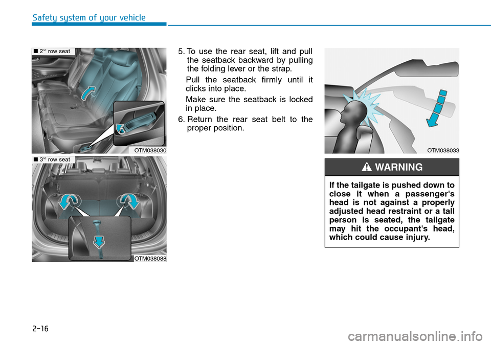 Hyundai Santa Fe 2019 - RHD (UK, Australia) Owners Guide 2-16
Safety system of your vehicle
5. To use the rear seat, lift and pull
the seatback backward by pulling
the folding lever or the strap.
Pull the seatback firmly until it
clicks into place.
Make sur Hyundai Santa Fe 2019 - RHD (UK, Australia) Owners Guide 2-16
Safety system of your vehicle
5. To use the rear seat, lift and pull
the seatback backward by pulling
the folding lever or the strap.
Pull the seatback firmly until it
clicks into place.
Make sur