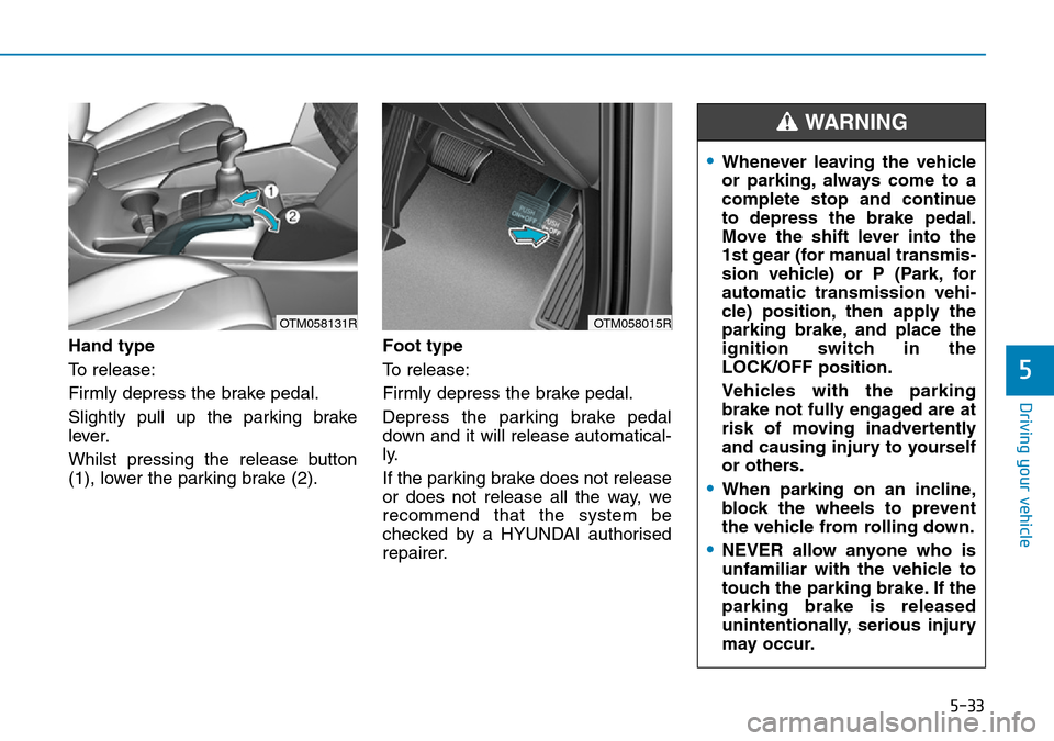 Hyundai Santa Fe 2019  Owners Manual - RHD (UK, Australia) 5-33
Driving your vehicle
5
Hand type
To release:
Firmly depress the brake pedal.
Slightly pull up the parking brake
lever.
Whilst pressing the release button
(1), lower the parking brake (2).Foot typ Hyundai Santa Fe 2019  Owners Manual - RHD (UK, Australia) 5-33
Driving your vehicle
5
Hand type
To release:
Firmly depress the brake pedal.
Slightly pull up the parking brake
lever.
Whilst pressing the release button
(1), lower the parking brake (2).Foot typ