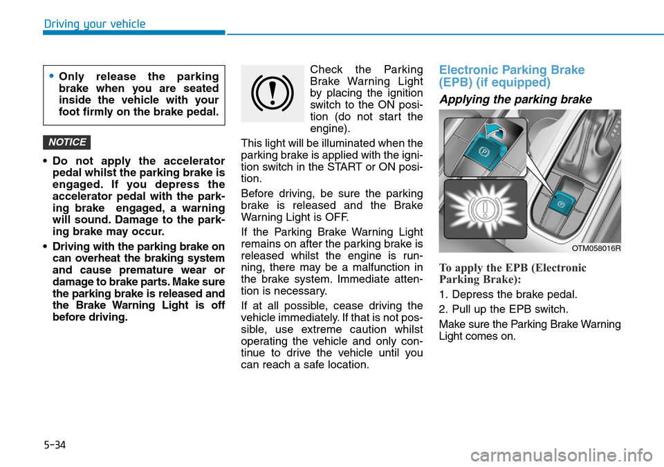 Hyundai Santa Fe 2019  Owners Manual - RHD (UK, Australia) 5-34
Driving your vehicle
• Do not apply the accelerator
pedal whilst the parking brake is
engaged. If you depress the
accelerator pedal with the park-
ing brake  engaged, a warning
will sound. Dama Hyundai Santa Fe 2019  Owners Manual - RHD (UK, Australia) 5-34
Driving your vehicle
• Do not apply the accelerator
pedal whilst the parking brake is
engaged. If you depress the
accelerator pedal with the park-
ing brake  engaged, a warning
will sound. Dama