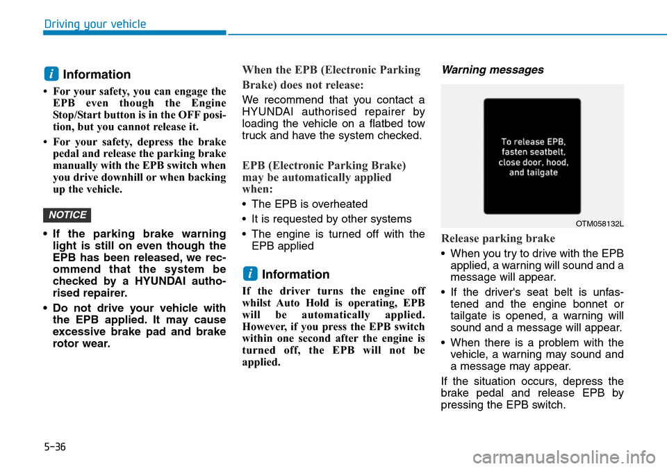 Hyundai Santa Fe 2019  Owners Manual - RHD (UK, Australia) 5-36
Driving your vehicle
Information 
• For your safety, you can engage the
EPB even though the Engine
Stop/Start button is in the OFF posi-
tion, but you cannot release it. 
• For your safety, d Hyundai Santa Fe 2019  Owners Manual - RHD (UK, Australia) 5-36
Driving your vehicle
Information 
• For your safety, you can engage the
EPB even though the Engine
Stop/Start button is in the OFF posi-
tion, but you cannot release it. 
• For your safety, d