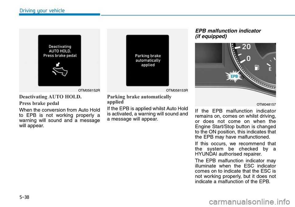 Hyundai Santa Fe 2019   - RHD (UK, Australia) Service Manual 5-38
Driving your vehicle
Deactivating AUTO  HOLD.
Press brake pedal
When the conversion from Auto Hold
to EPB is not working properly a
warning will sound and a message
will appear.
Parking brake aut Hyundai Santa Fe 2019   - RHD (UK, Australia) Service Manual 5-38
Driving your vehicle
Deactivating AUTO  HOLD.
Press brake pedal
When the conversion from Auto Hold
to EPB is not working properly a
warning will sound and a message
will appear.
Parking brake aut