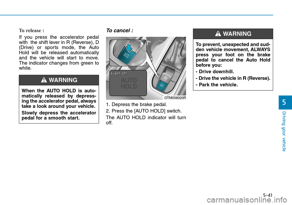 Hyundai Santa Fe 2019  Owners Manual - RHD (UK, Australia) 5-41
Driving your vehicle
5
To release : 
If you press the accelerator pedal
with  the shift lever in R (Reverse), D
(Drive) or sports mode, the Auto
Hold will be released automatically
and the vehicl Hyundai Santa Fe 2019  Owners Manual - RHD (UK, Australia) 5-41
Driving your vehicle
5
To release : 
If you press the accelerator pedal
with  the shift lever in R (Reverse), D
(Drive) or sports mode, the Auto
Hold will be released automatically
and the vehicl