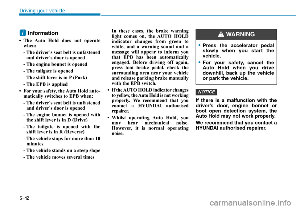 Hyundai Santa Fe 2019   - RHD (UK, Australia) Service Manual 5-42
Driving your vehicle
Information 
• The Auto Hold does not operate
when:
- The drivers seat belt is unfastened
and drivers door is opened
- The engine bonnet is opened
- The tailgate is opene Hyundai Santa Fe 2019   - RHD (UK, Australia) Service Manual 5-42
Driving your vehicle
Information 
• The Auto Hold does not operate
when:
- The drivers seat belt is unfastened
and drivers door is opened
- The engine bonnet is opened
- The tailgate is opene