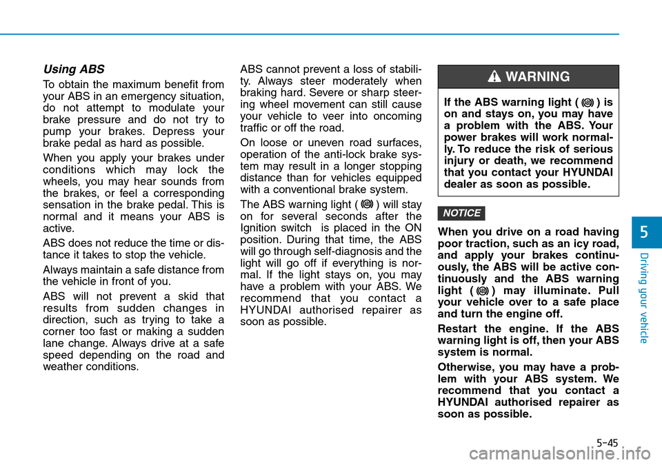 Hyundai Santa Fe 2019  Owners Manual - RHD (UK, Australia) 5-45
Driving your vehicle
5
Using ABS  
To obtain the maximum benefit from
your ABS in an emergency situation,
do not attempt to modulate your
brake pressure and do not try to
pump your brakes. Depres Hyundai Santa Fe 2019  Owners Manual - RHD (UK, Australia) 5-45
Driving your vehicle
5
Using ABS  
To obtain the maximum benefit from
your ABS in an emergency situation,
do not attempt to modulate your
brake pressure and do not try to
pump your brakes. Depres