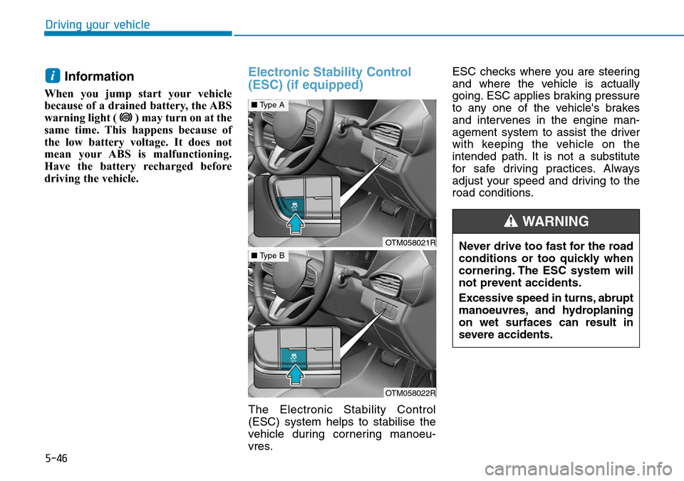 Hyundai Santa Fe 2019  Owners Manual - RHD (UK, Australia) 5-46
Driving your vehicle
Information 
When you jump start your vehicle
because of a drained battery, the ABS
warning light ( ) may turn on at the
same time. This happens because of
the low battery vo Hyundai Santa Fe 2019  Owners Manual - RHD (UK, Australia) 5-46
Driving your vehicle
Information 
When you jump start your vehicle
because of a drained battery, the ABS
warning light ( ) may turn on at the
same time. This happens because of
the low battery vo