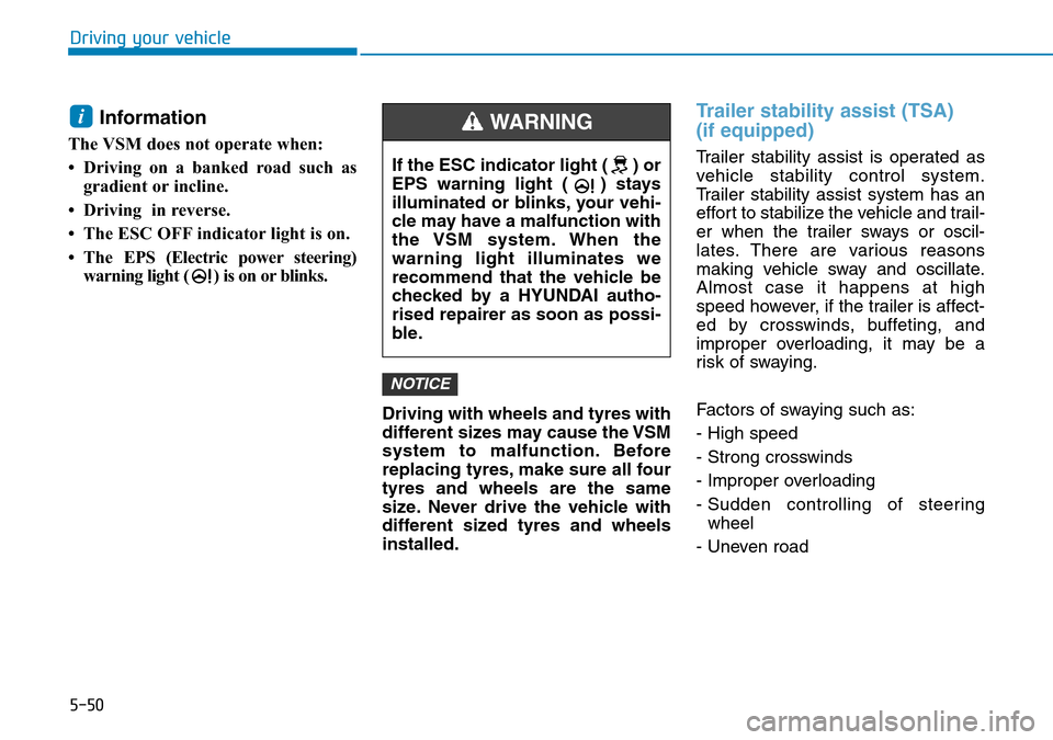 Hyundai Santa Fe 2019  Owners Manual - RHD (UK, Australia) 5-50
Driving your vehicle
Information 
The VSM does not operate when: 
• Driving on a banked road such as
gradient or incline.
• Driving  in reverse.
• The ESC OFF indicator light is on. 
• Th Hyundai Santa Fe 2019  Owners Manual - RHD (UK, Australia) 5-50
Driving your vehicle
Information 
The VSM does not operate when: 
• Driving on a banked road such as
gradient or incline.
• Driving  in reverse.
• The ESC OFF indicator light is on. 
• Th